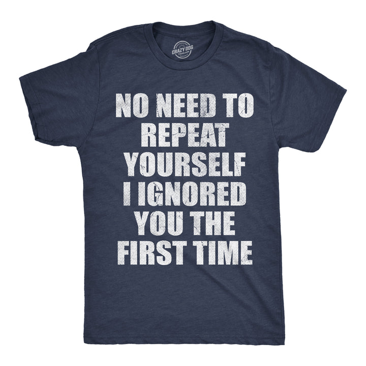 Funny Heather Navy - Ignored No Need To Repeat Yourself I Ignored You The First Time Mens T Shirt Nerdy Sarcastic Tee