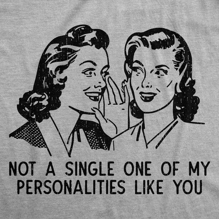 Not A Single One Of My Personalities Like You Women's T Shirt