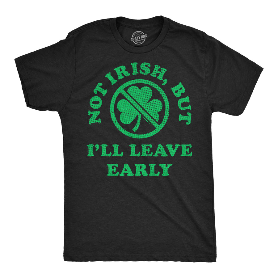 Funny Heather Black - Not Irish Leave Early Not Irish But Ill Leave Early Mens T Shirt Nerdy Saint Patrick's Day drinking sarcastic Tee