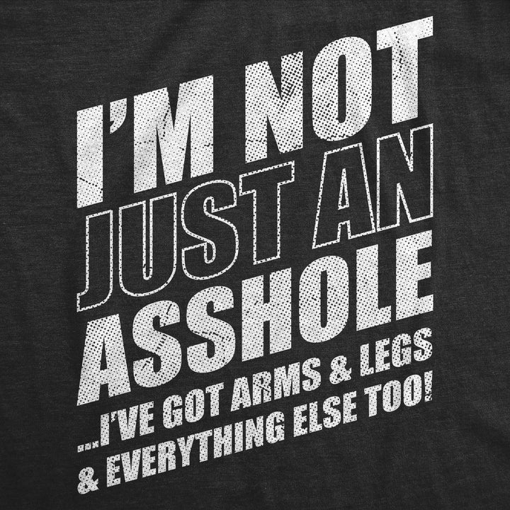 Im Not Just An Asshole Ive Got Arms And Legs And Everything Else Too Men's T Shirt