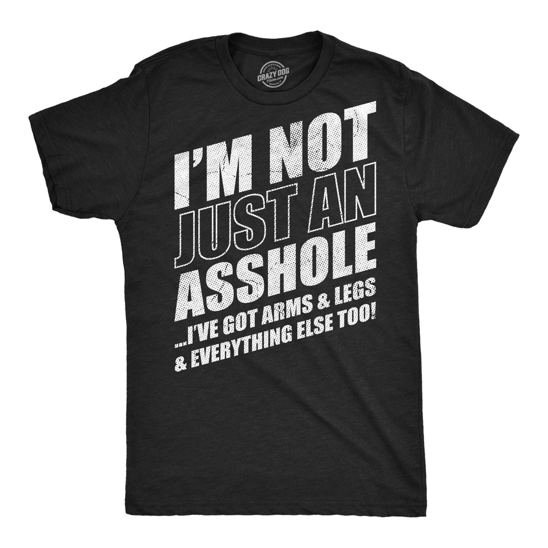 Funny Heather Black - Just Asshole Im Not Just An Asshole Ive Got Arms And Legs And Everything Else Too Mens T Shirt Nerdy sarcastic Tee