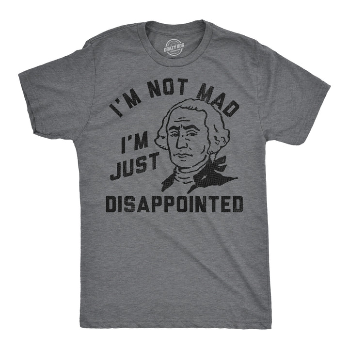 Funny Dark Heather Grey - Not Mad Im Not Mad Im Just Disappointed George Washington Mens T Shirt Nerdy Fourth Of July sarcastic Tee
