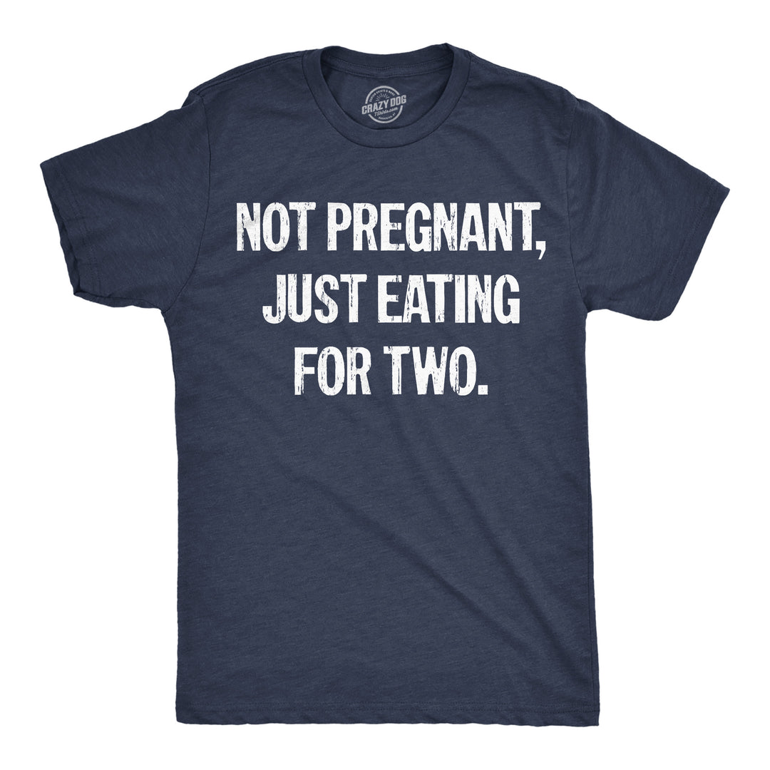 Funny Heather Navy - Not Pregnant Not Pregnant Just Eating For Two Mens T Shirt Nerdy food sarcastic Tee