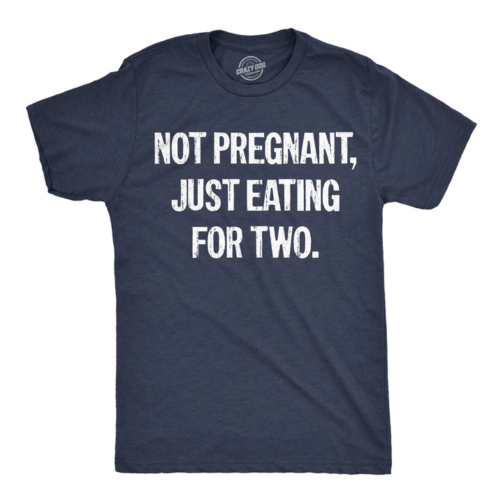 Funny Heather Navy - Not Pregnant Not Pregnant Just Eating For Two Mens T Shirt Nerdy food sarcastic Tee