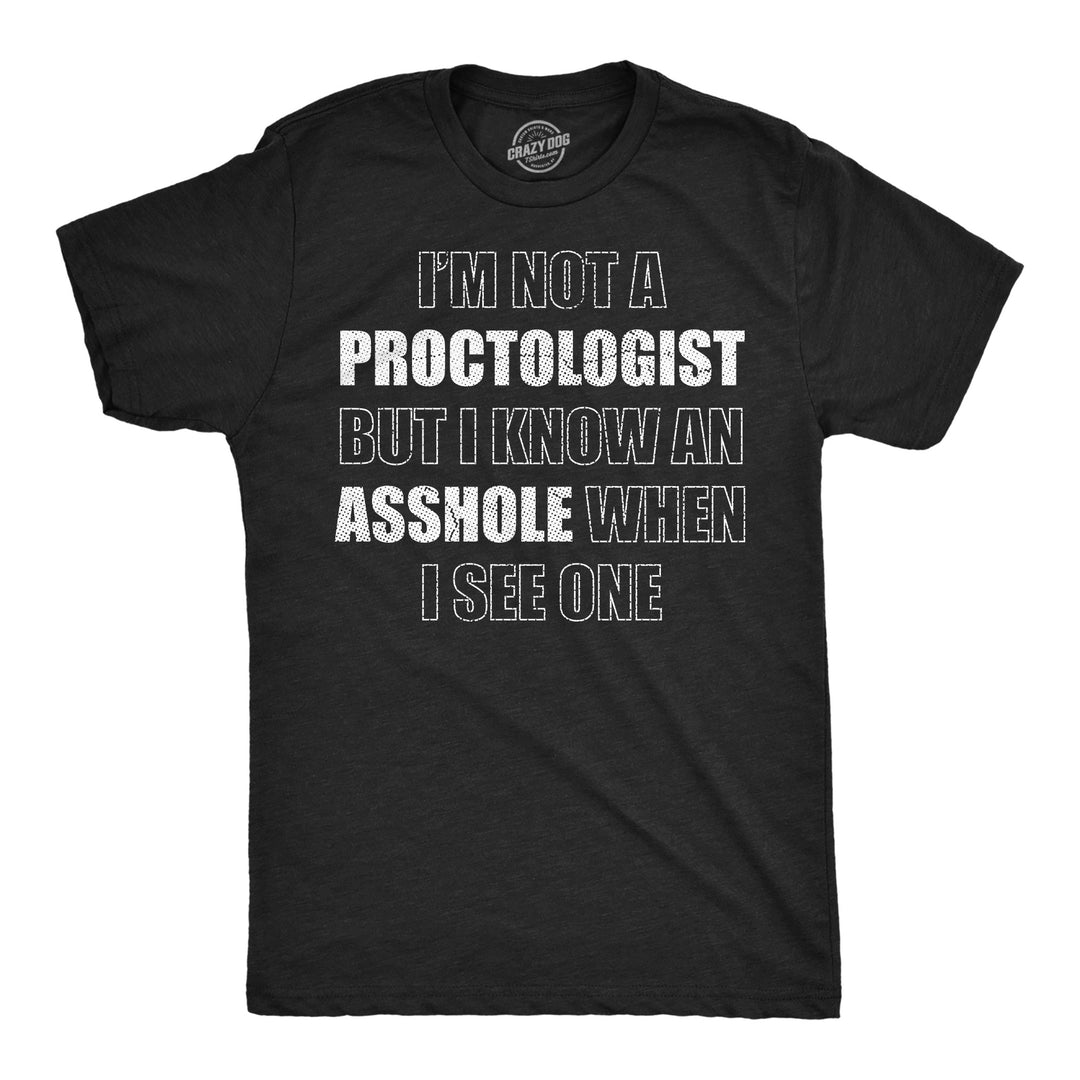 Funny Heather Black - Not A Proctologist Im Not A Proctologist But I Know An Asshole When I See One Mens T Shirt Nerdy sarcastic Tee
