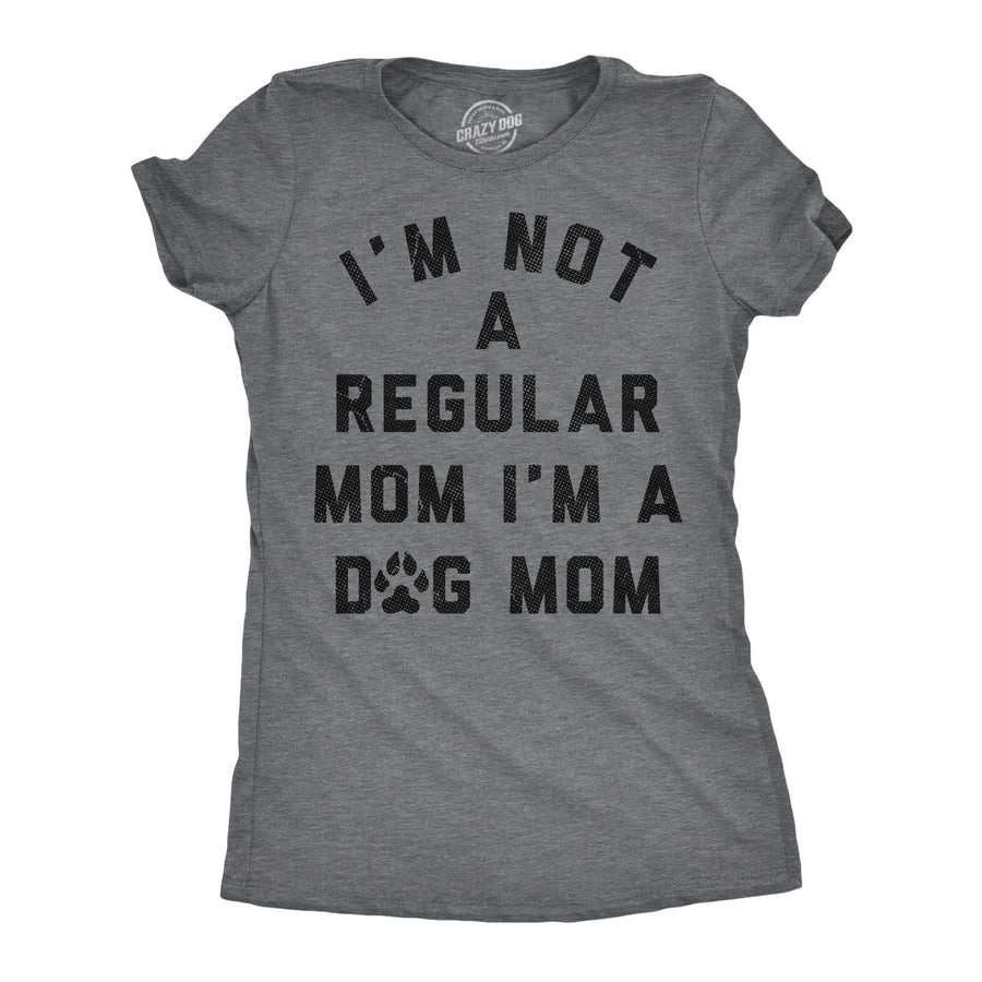 Funny Dark Heather Grey - Dog Mom Im Not A Regular Mom Im A Dog Mom Womens T Shirt Nerdy Mother's Day Dog sarcastic Tee