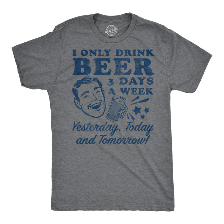 Funny Dark Heather Grey - Beer 3 Days I Only Drink Beer 3 Days A Week Mens T Shirt Nerdy Beer drinking sarcastic Tee