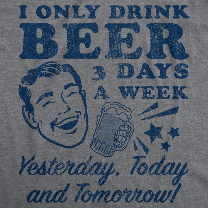 I Only Drink Beer 3 Days A Week Men's T Shirt