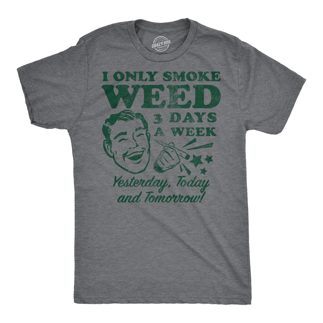 Funny Dark Heather Grey - Weed 3 Days I Only Smoke Weed 3 Days A Week Yesterday Today And Tomorrow Mens T Shirt Nerdy 420 sarcastic Tee