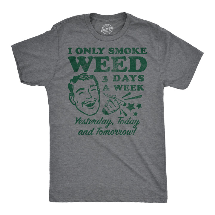 Funny Dark Heather Grey - Weed 3 Days I Only Smoke Weed 3 Days A Week Yesterday Today And Tomorrow Mens T Shirt Nerdy 420 sarcastic Tee