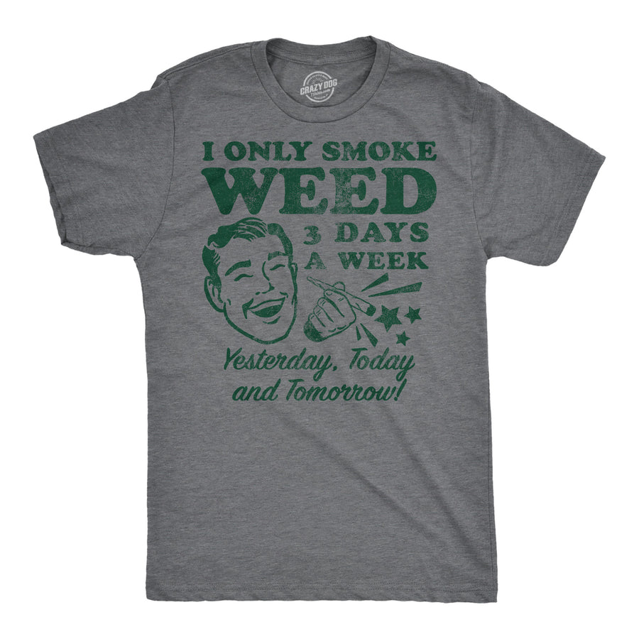 Funny Dark Heather Grey - Weed 3 Days I Only Smoke Weed 3 Days A Week Yesterday Today And Tomorrow Mens T Shirt Nerdy 420 sarcastic Tee