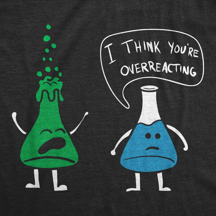 I Think You're Overreacting Men's T Shirt