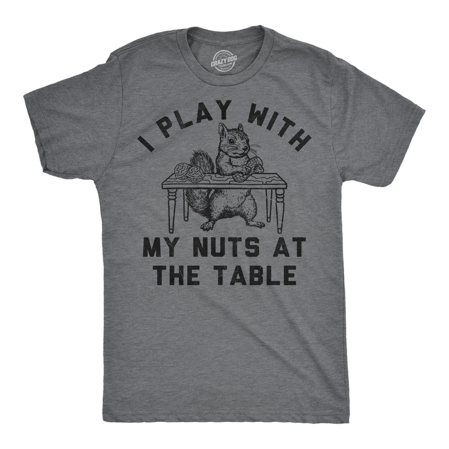 Funny Dark Heather Grey - Play With Nuts I Play With My Nuts At The Table Mens T Shirt Nerdy animal sarcastic Tee