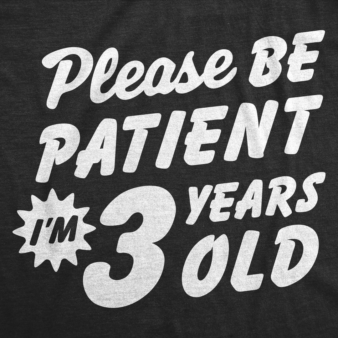 Please Be Patient Im 3 Years Old Toddler T Shirt