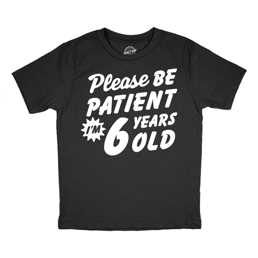 Funny Heather Black - Patient 6 Please Be Patient Im 6 Years Old Youth T Shirt Nerdy sarcastic Tee