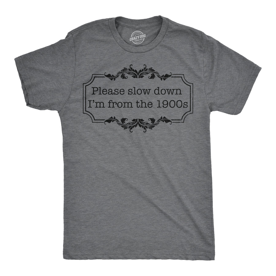Funny Dark Heather Grey - Slow Downs 1900s Please Slow Down Im From The 1900s Mens T Shirt Nerdy sarcastic Tee