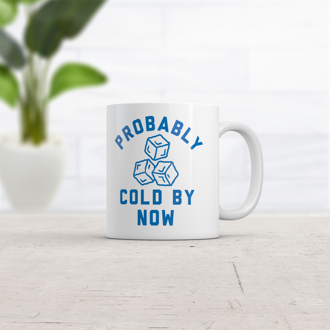 Probably Cold By Now Mug