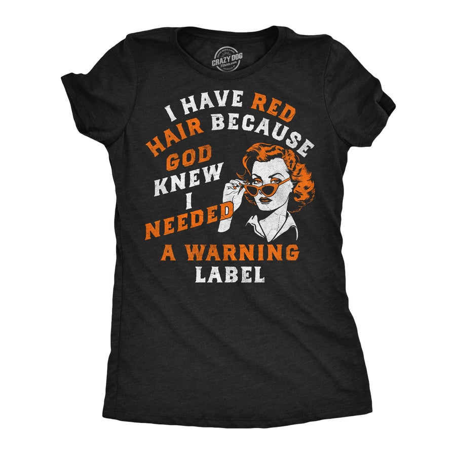 Funny Heather Black - Red Hair Warning I Have Red Hair Because God Knew I Needed A Warning Label Womens T Shirt Nerdy offensive Tee