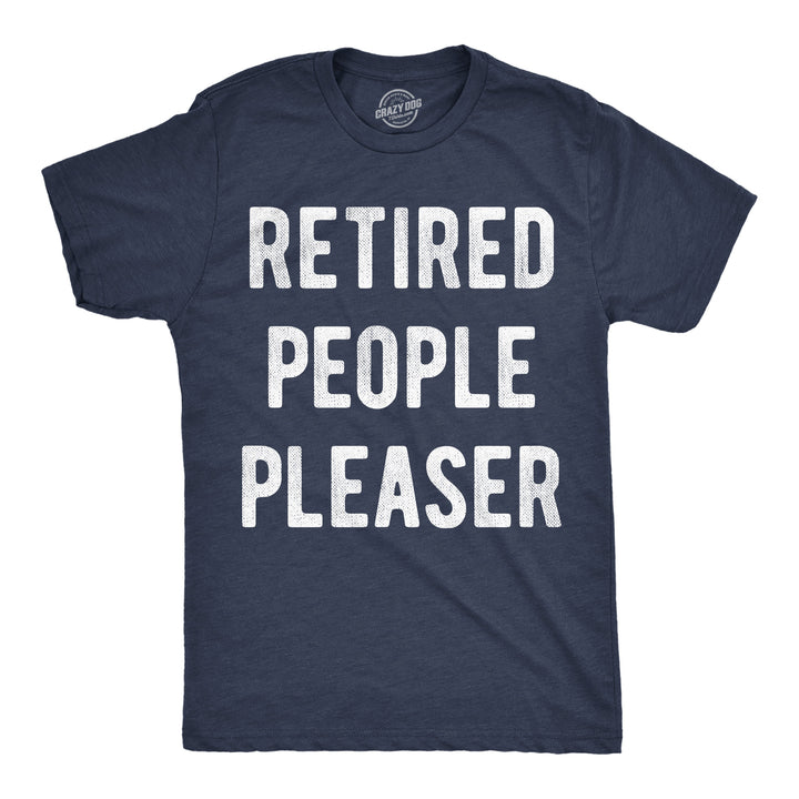 Funny Heather Navy - Retired People Pleaser Retired People Pleaser Mens T Shirt Nerdy sarcastic Tee