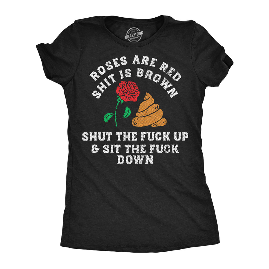 Funny Heather Black - Roses Red Shit Brown Roses Are Red Shit Is Brown Shut The Fuck Up And Sit The Fuck Down Womens T Shirt Nerdy offensive Tee