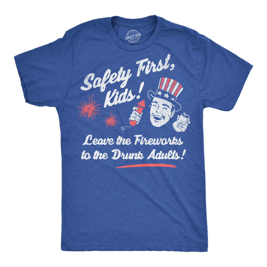 Funny Heather Royal - Safety First Fireworks Safety First Kids Leave The Fireworks To The Drunk Adults Mens T Shirt Nerdy Fourth Of July Drinking sarcastic Tee