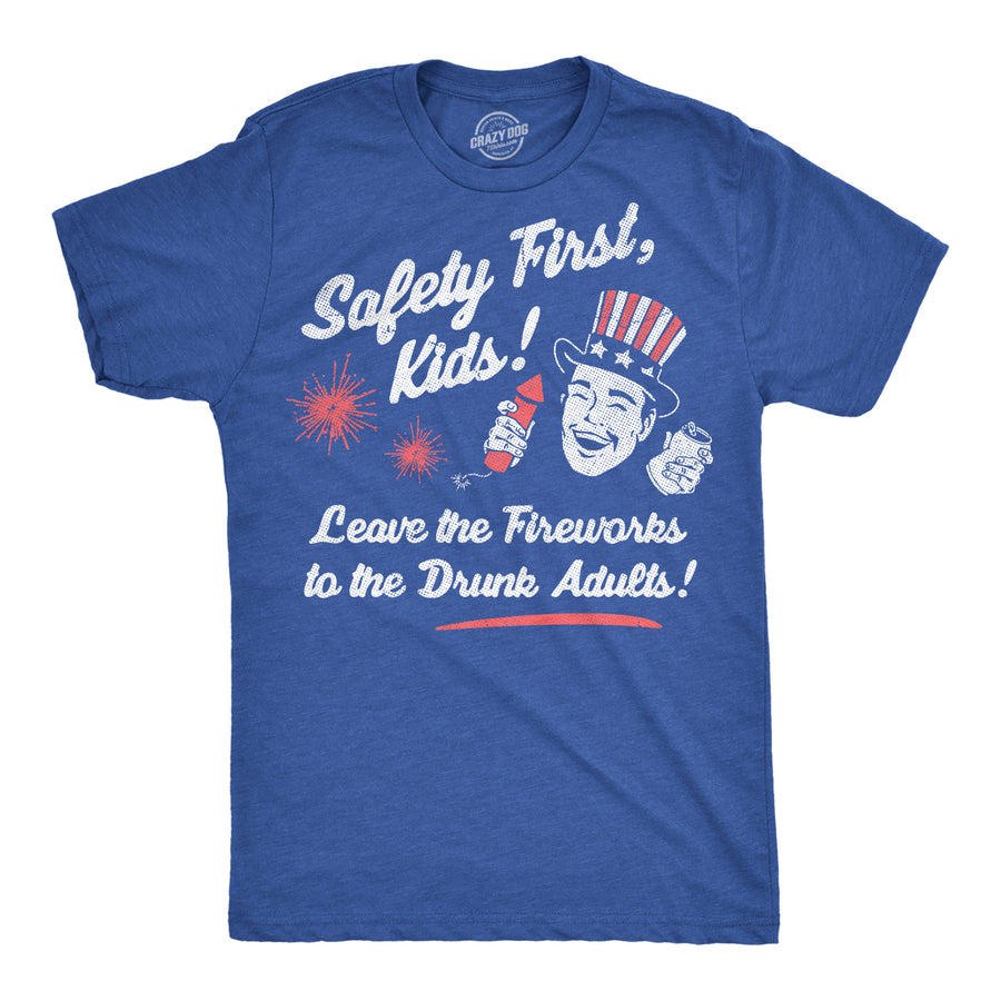 Funny Heather Royal - Safety First Fireworks Safety First Kids Leave The Fireworks To The Drunk Adults Mens T Shirt Nerdy Fourth Of July Drinking sarcastic Tee