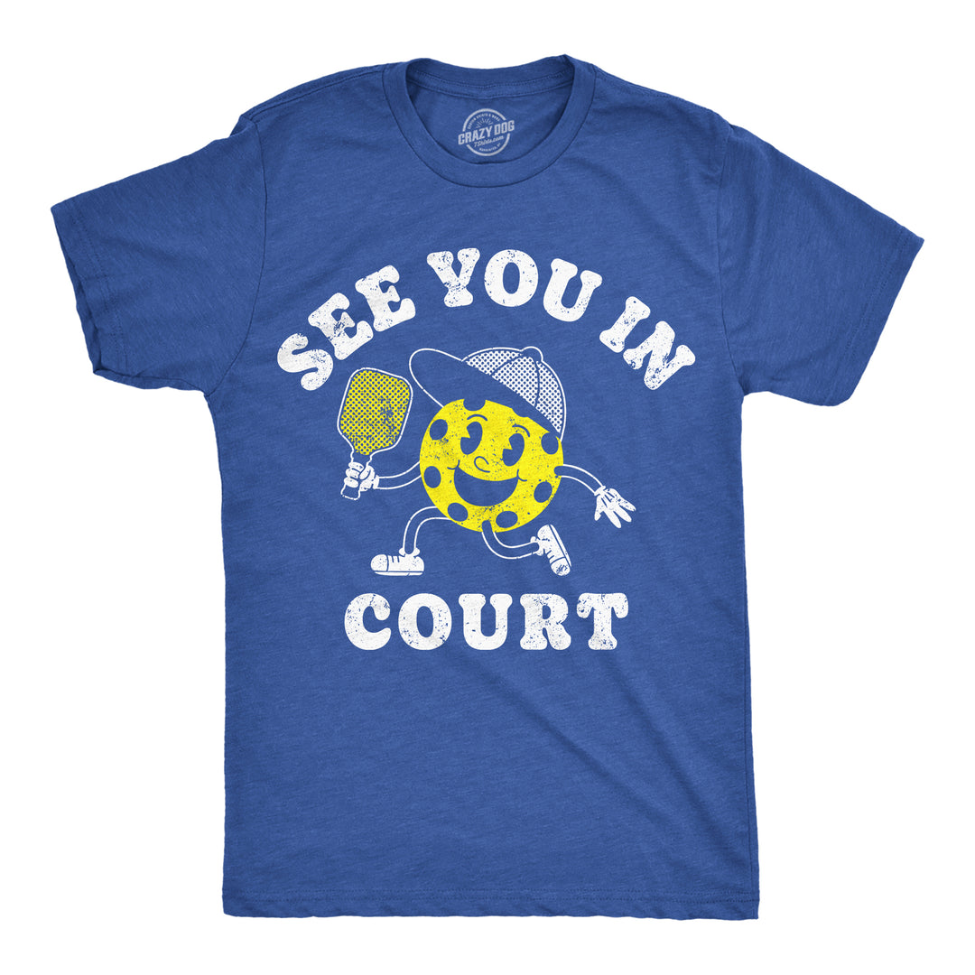 Funny Heather Royal - Court See You In Court Mens T Shirt Nerdy Pickleball sarcastic Tee