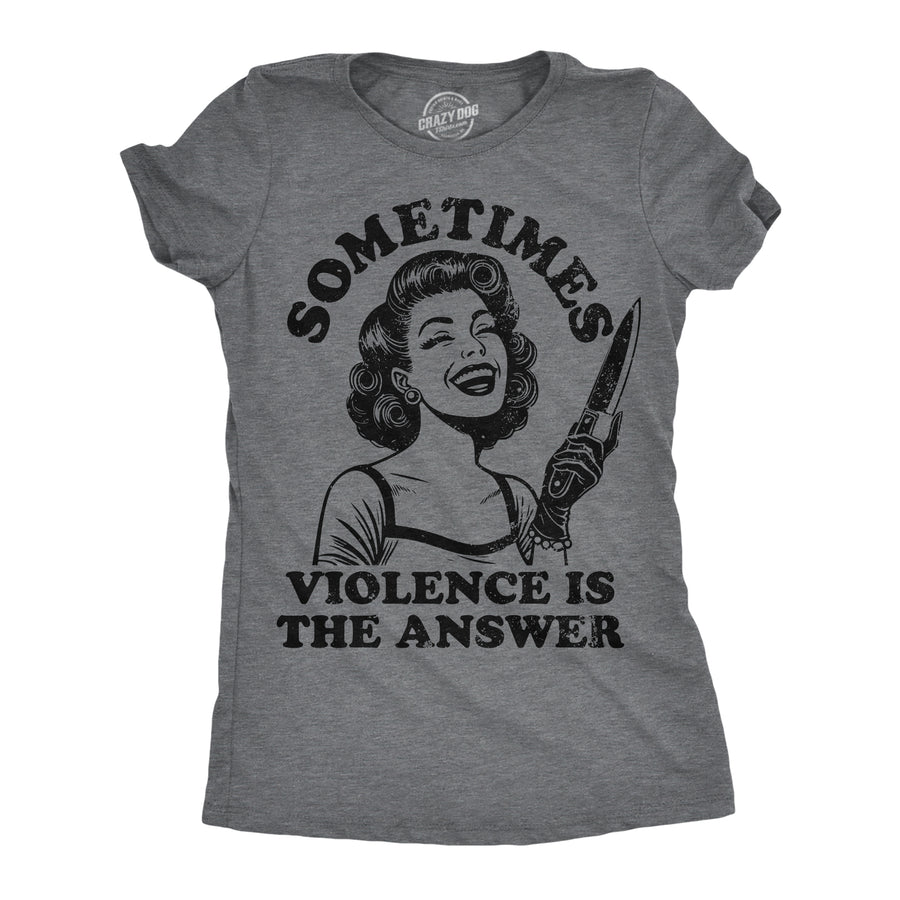 Funny Dark Heather Grey - Sometimes Violence Sometimes Violence Is The Answer Womens T Shirt Nerdy sarcastic Tee