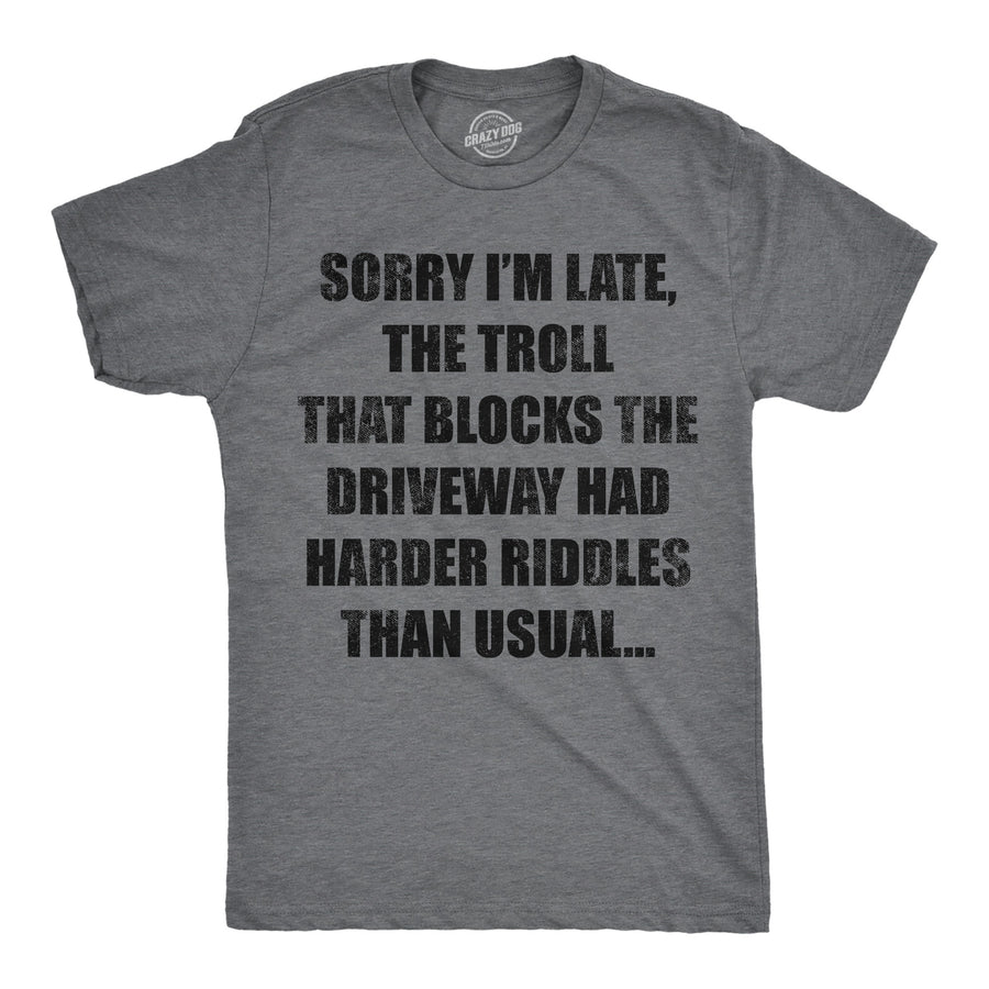 Funny Dark Heather Grey - Troll Driveway Sorry Im Late The Troll That Blocks The Driveway Had Harder Riddles Than Usual Mens T Shirt Nerdy sarcastic Tee