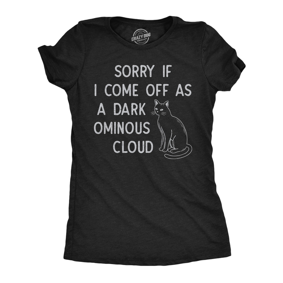 Funny Heather Black - Dark Ominous Cloud Sorry If I Come Off As A Dark Ominous Cloud Womens T Shirt Nerdy cat sarcastic Tee