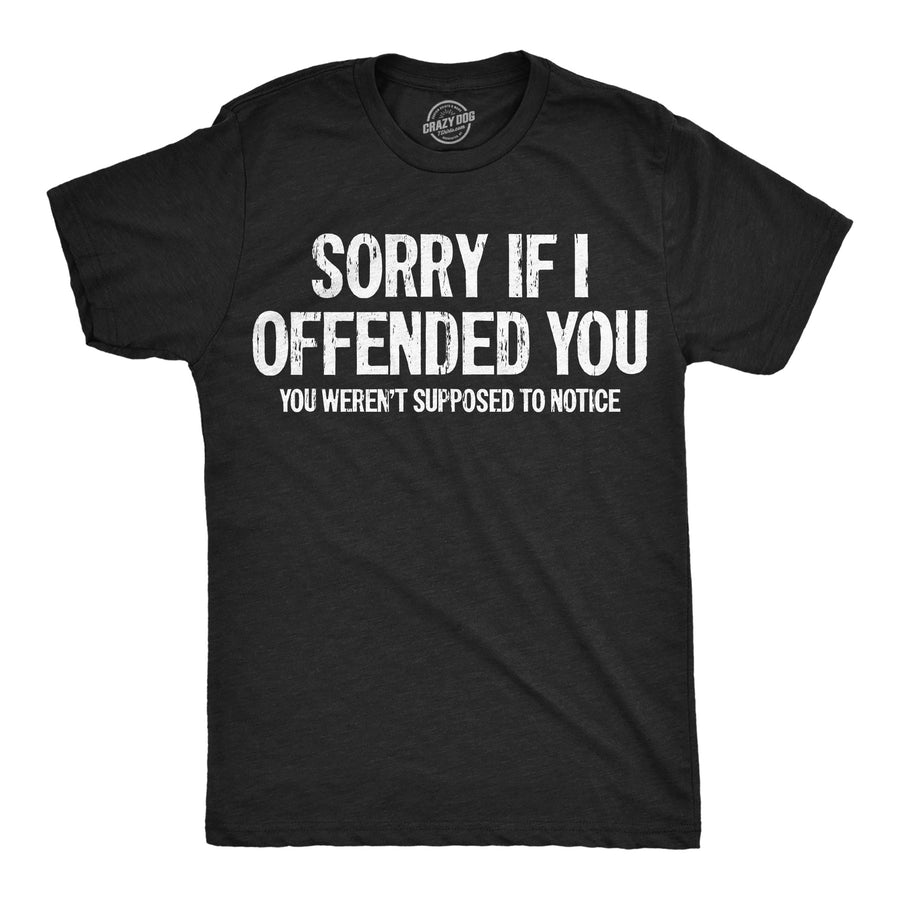 Funny Heather Black - Offended Notice Sorry If I Offended You You Werent Supposed To Notice Mens T Shirt Nerdy sarcastic Tee