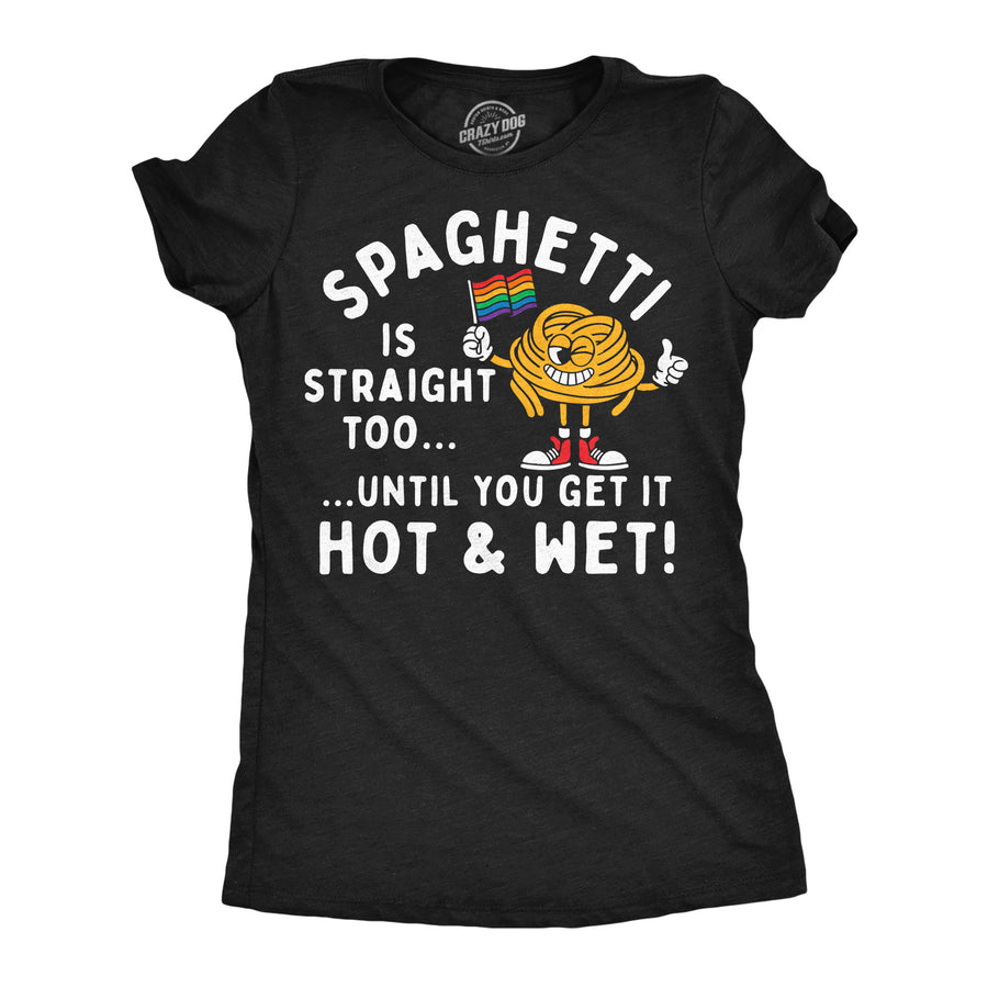 Funny Heather Black - Spaghetti Straight Spaghetti Is Straight Too Until You Get It Hot And Wet Womens T Shirt Nerdy sarcastic Tee
