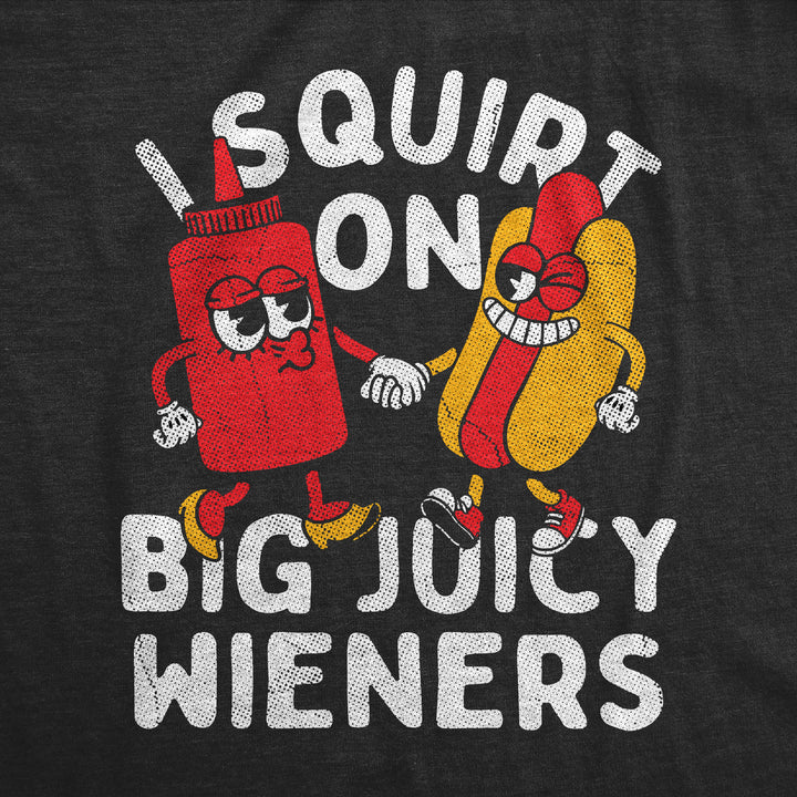 I Squirt On Big Juicy Wieners Women's T Shirt
