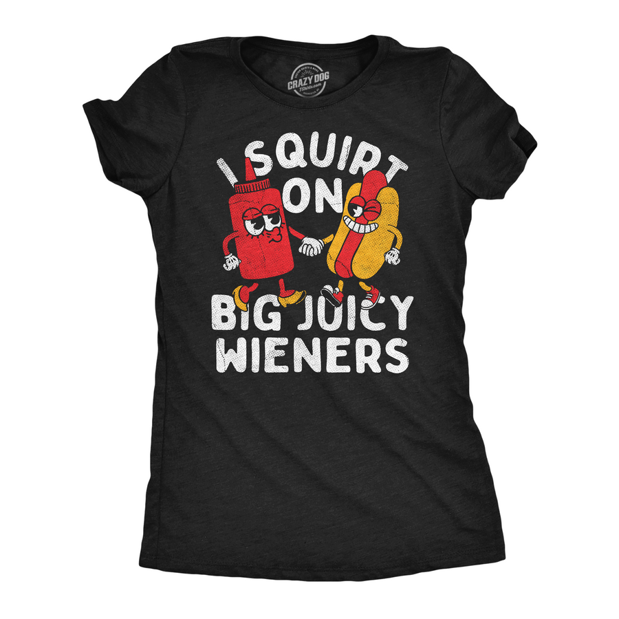 Funny Heather Black - Squirt I Squirt On Big Juicy Wieners Womens T Shirt Nerdy sex food sarcastic Tee