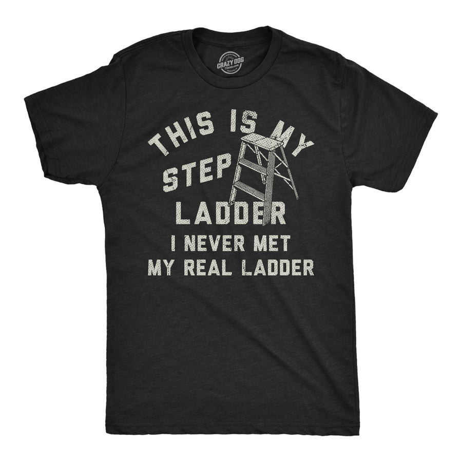 Funny Heather Black - Step Ladder This Is My Step Ladder Mens T Shirt Nerdy sarcastic Tee