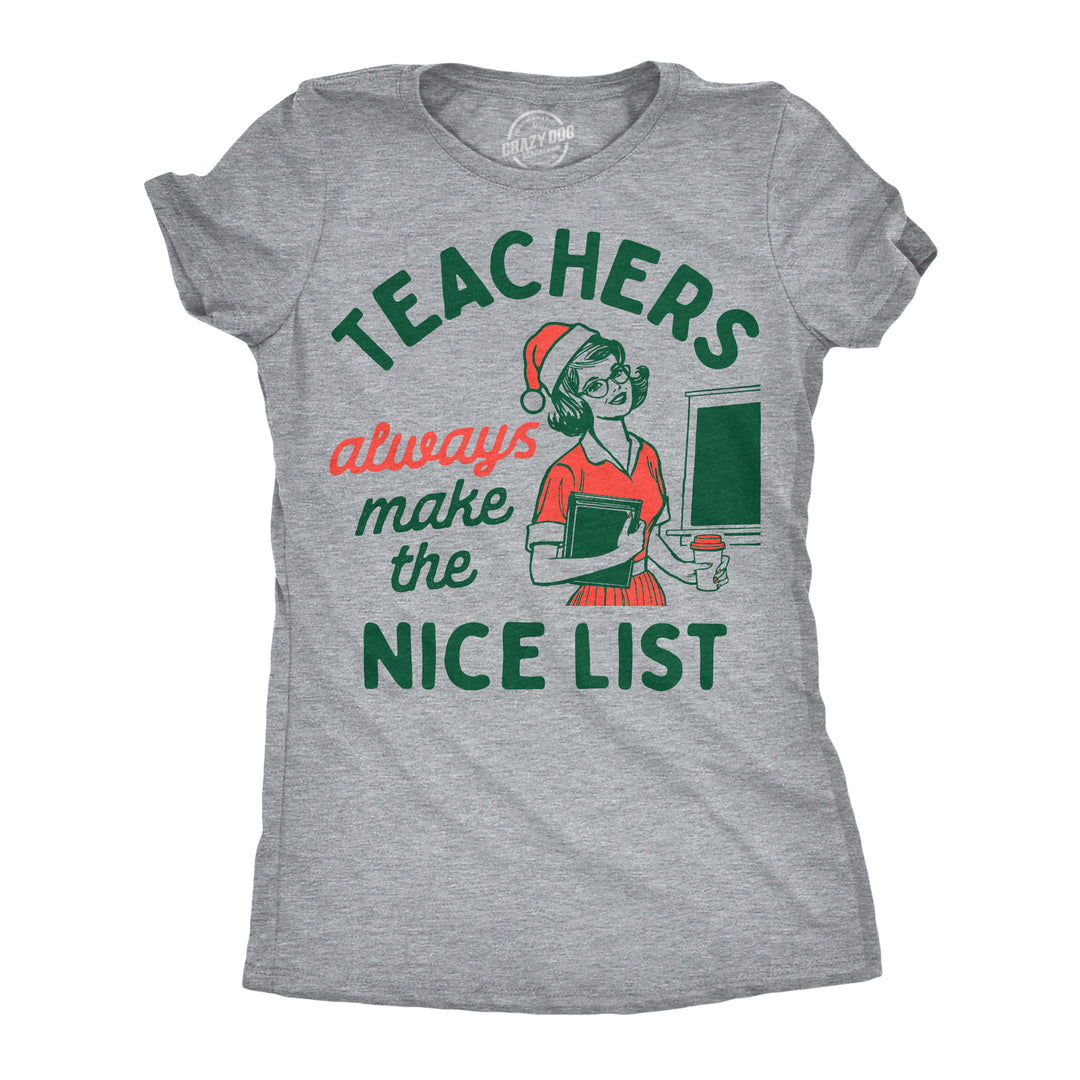 Funny Light Heather Grey - Teachers Nice List Teachers Always Make The Nice List Womens T Shirt Nerdy Christmas teacher Tee