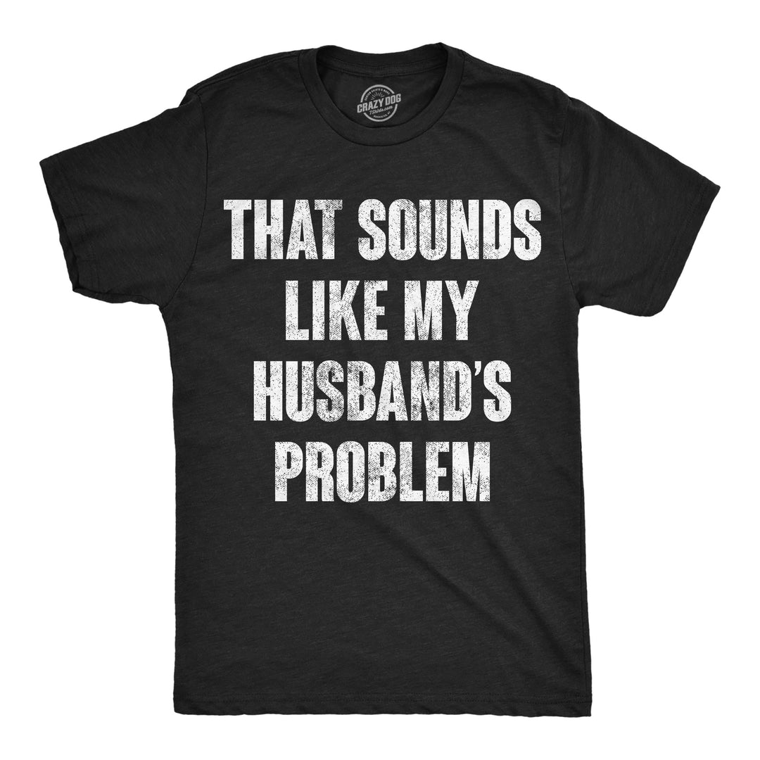 Funny Heather Black - Husbands Problem That Sounds Like My Husbands Problem Mens T Shirt Nerdy Wedding Tee