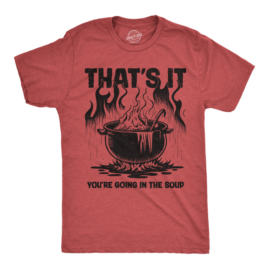 Funny Heather Red - In The Soup Thats It Youre Going In The Soup Mens T Shirt Nerdy food sarcastic Tee