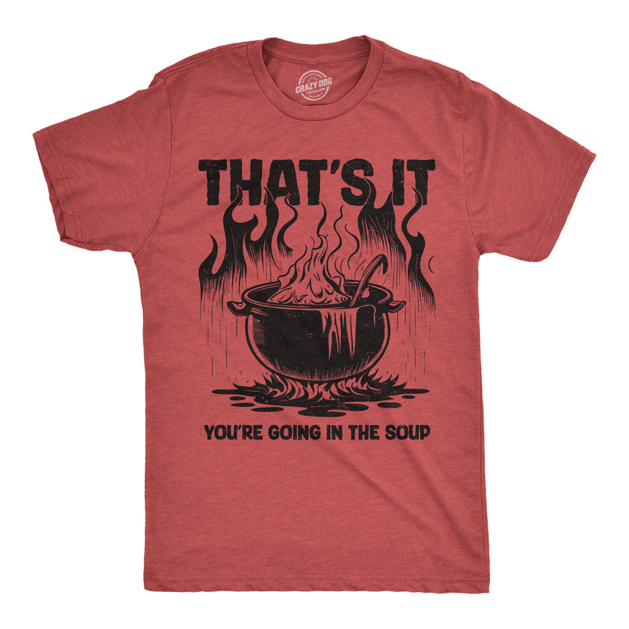 Funny Heather Red - In The Soup Thats It Youre Going In The Soup Mens T Shirt Nerdy food sarcastic Tee