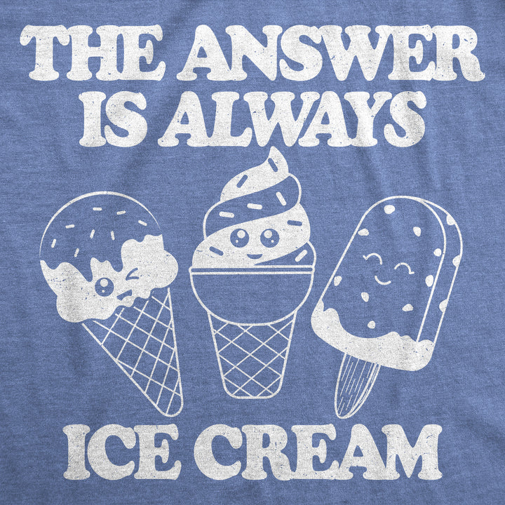 The Answer Is Always Ice Cream Women's T Shirt