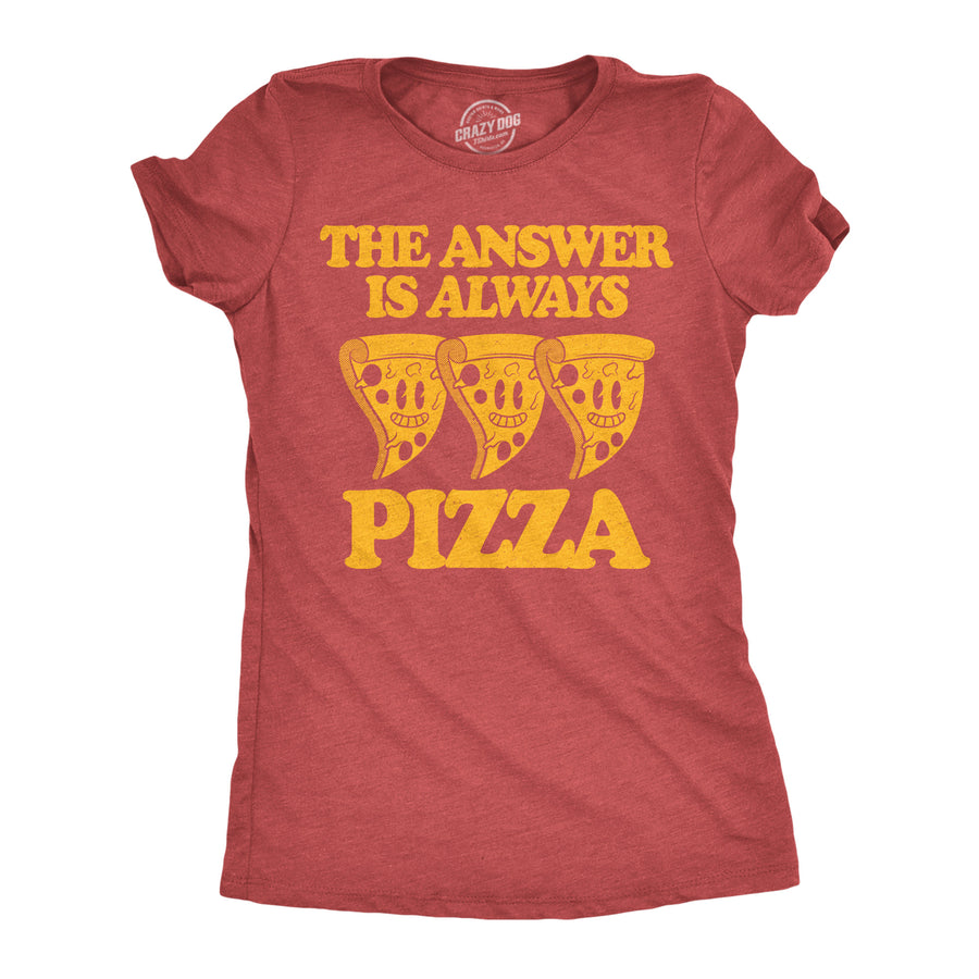 Funny Heather Red - Always Pizza The Answer Is Always Pizza Womens T Shirt Nerdy food sarcastic Tee