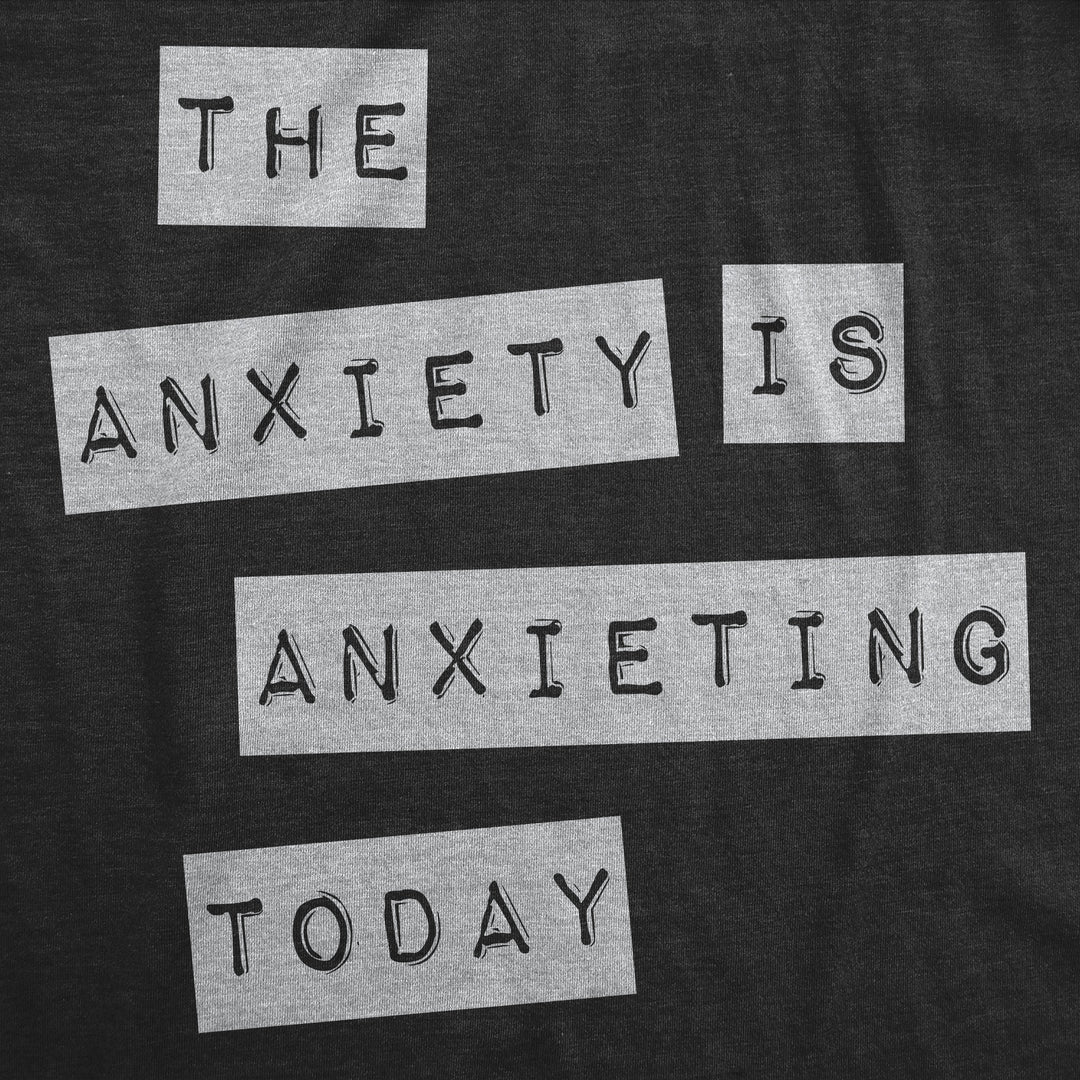 The Anxiety Is Anxieting Today Men's T Shirt