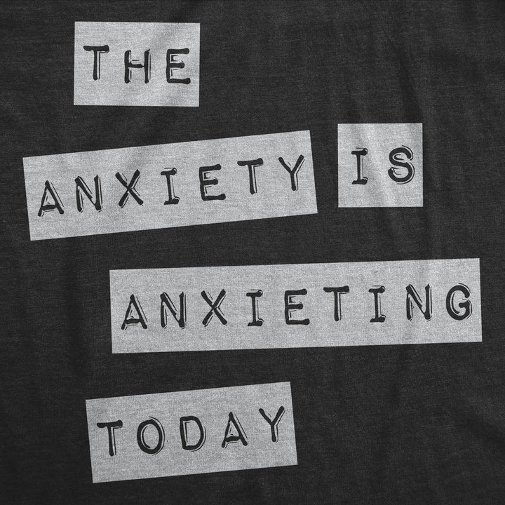 The Anxiety Is Anxieting Today Men's T Shirt