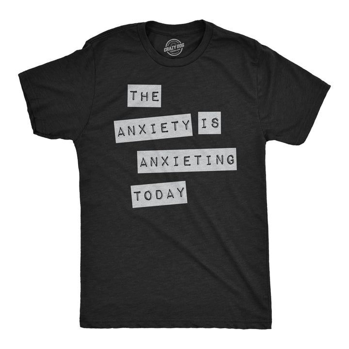 Funny Heather Black - Anxiety Is Anxieting The Anxiety Is Anxieting Today Mens T Shirt Nerdy sarcastic Tee
