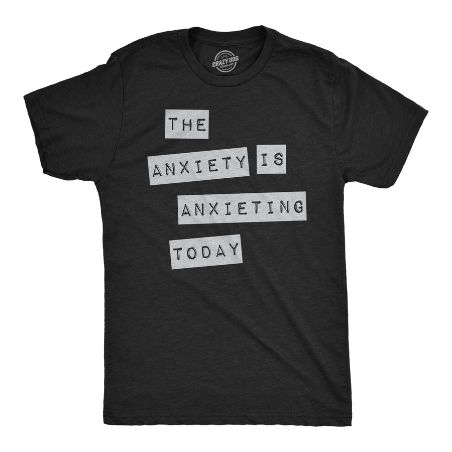 Funny Heather Black - Anxiety Is Anxieting The Anxiety Is Anxieting Today Mens T Shirt Nerdy sarcastic Tee