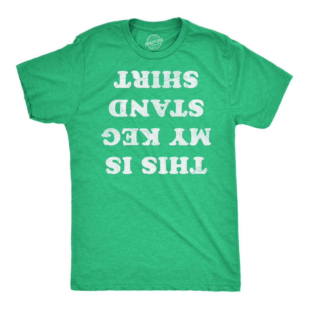 Funny Heather Green - Keg Stand Shirt This Is My Keg Stand Shirt Mens T Shirt Nerdy Saint Patrick's Day drinking sarcastic Tee