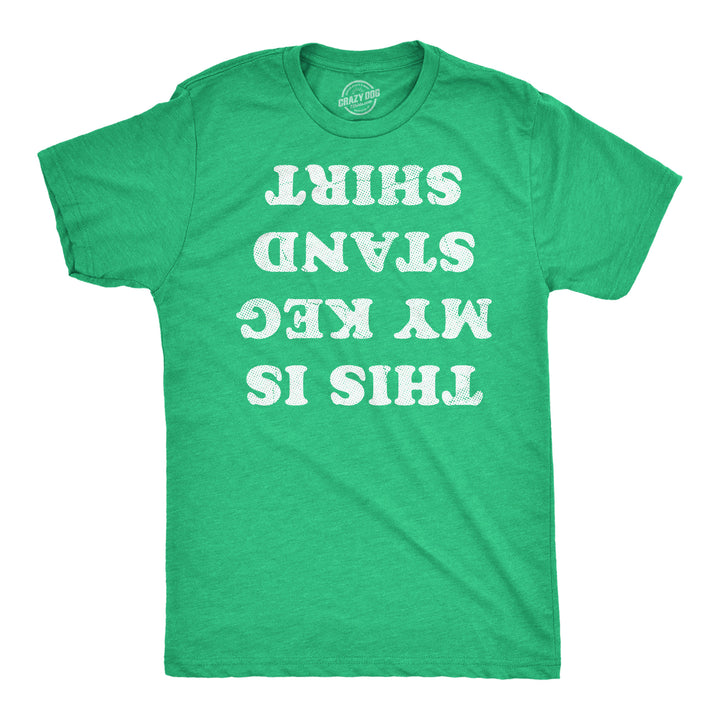 Funny Heather Green - Keg Stand Shirt This Is My Keg Stand Shirt Mens T Shirt Nerdy Saint Patrick's Day drinking sarcastic Tee