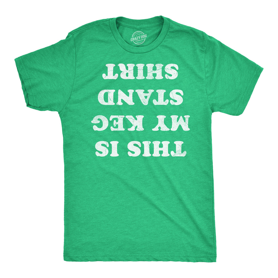 Funny Heather Green - Keg Stand Shirt This Is My Keg Stand Shirt Mens T Shirt Nerdy Saint Patrick's Day drinking sarcastic Tee