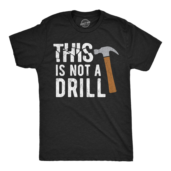 Funny Heather Black - Not A Drill This Is Not A Drill Mens T Shirt Nerdy Father's Day mechanic sarcastic Tee