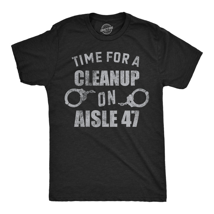 Funny Heather Black - Cleanup 47 Time For A Cleanup On Aisle 47 Mens T Shirt Nerdy political sarcastic Tee